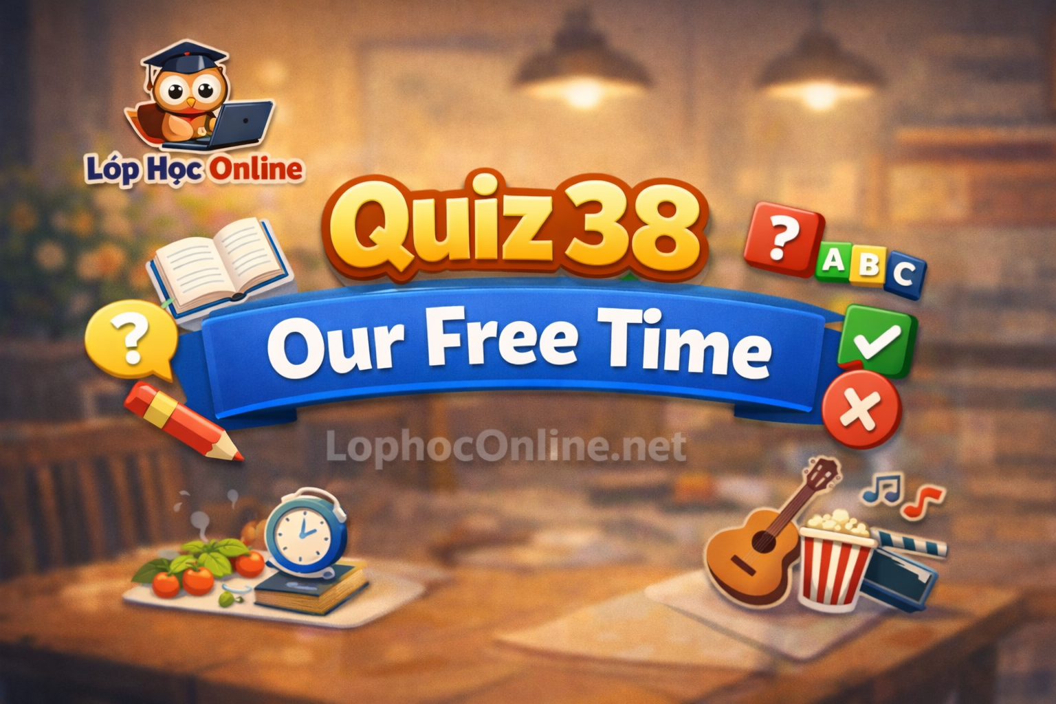 Quiz 38 – Trắc nghiệm từ vựng chủ đề Our Free Time